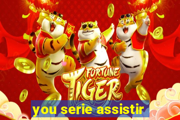 you serie assistir